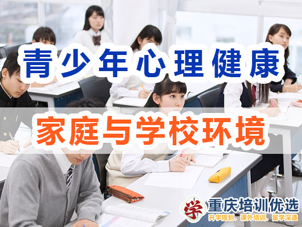 初高中階段孩子心理健康教育（四）：家庭與學校環境；重慶培訓優選機構