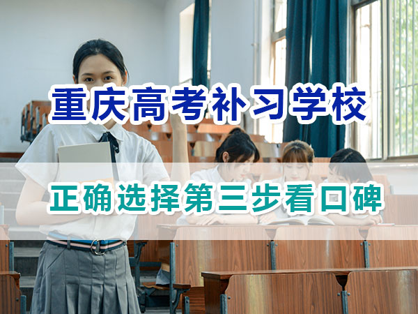 重慶應屆生高考補習學校哪家好？正確選擇第三步看口碑
